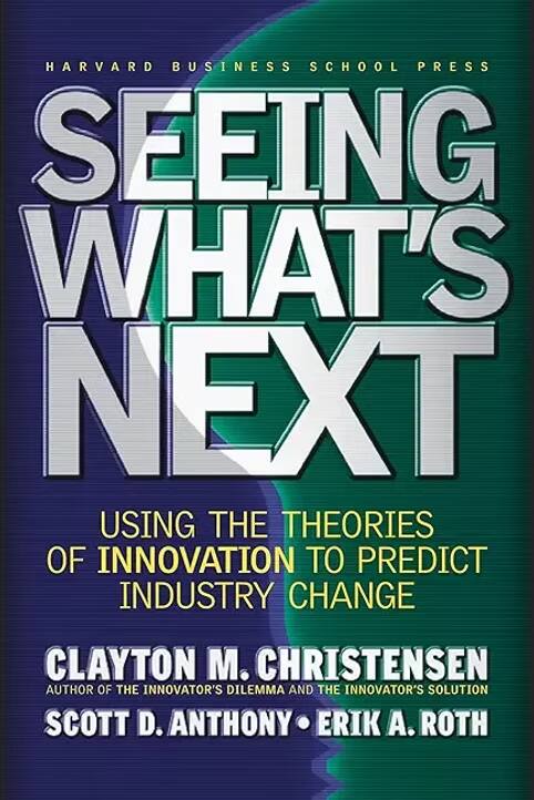 Cover of Seeing What’s Next by Clayton M. Christensen, Scott D. Anthony & Erik A. Roth